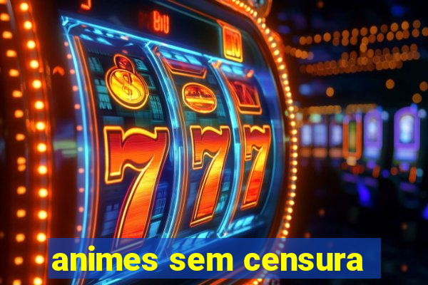 animes sem censura